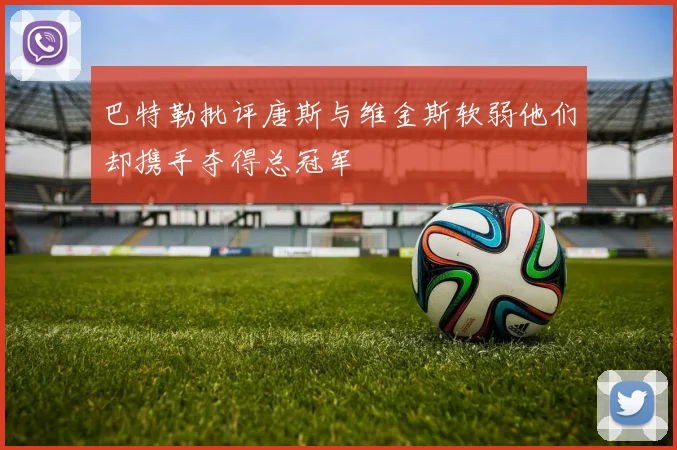 巴特勒批评唐斯与维金斯软弱他们却携手夺得总冠军