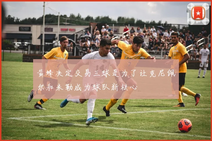 黄蜂决定交易三球是为了让克尼佩尔和米勒成为球队新核心